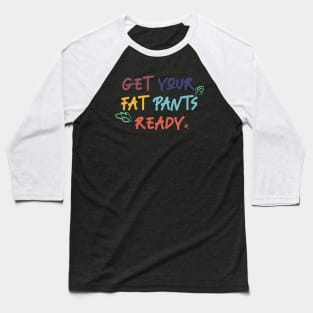 Get your fat pants ready Baseball T-Shirt